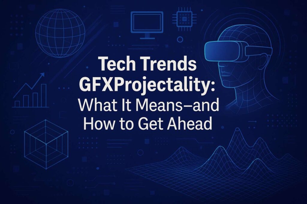 Tech Trends GFXProjectality What It Means—and How to Get Ahead