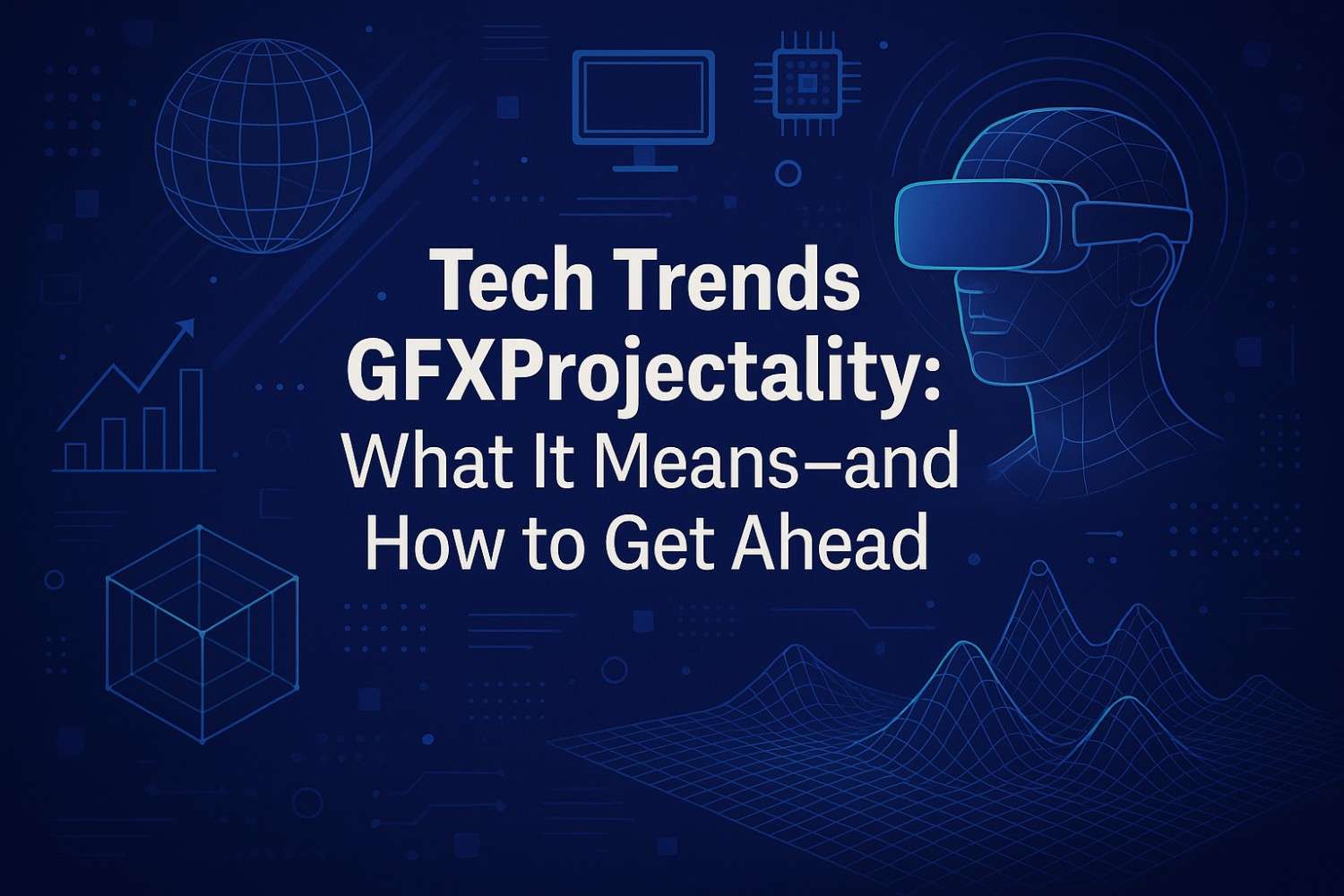 Tech Trends GFXProjectality What It Means—and How to Get Ahead